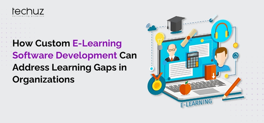 How Custom E-Learning Software Development Can Address Learning Gaps in Organizations