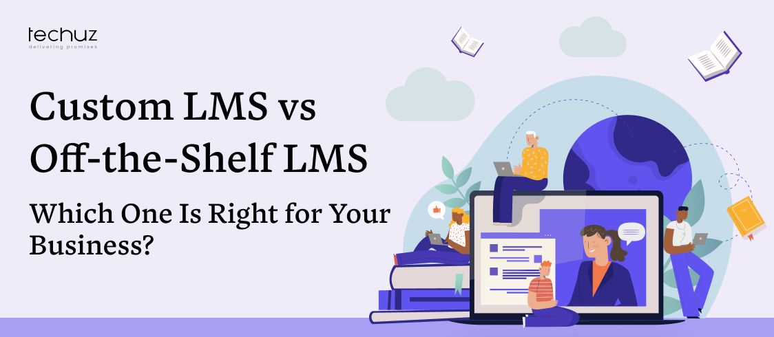 Custom LMS vs Off-the-Shelf LMS: Which One Is Right for Your Business?